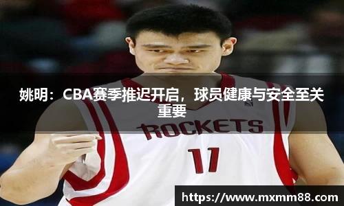 姚明：CBA赛季推迟开启，球员健康与安全至关重要