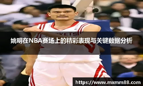 姚明在NBA赛场上的精彩表现与关键数据分析