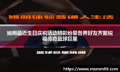 姚明最近生日庆祝活动精彩纷呈各界好友齐聚祝福传奇篮球巨星