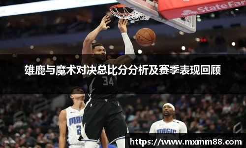 雄鹿与魔术对决总比分分析及赛季表现回顾