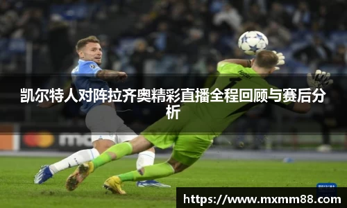 凯尔特人对阵拉齐奥精彩直播全程回顾与赛后分析
